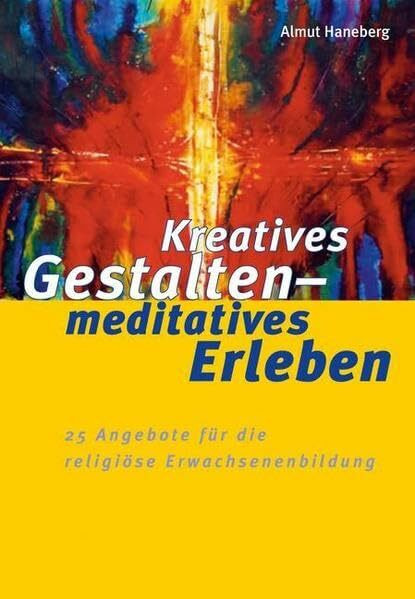 don bosco medien kreatives gestalten meditatives erleben: 25 angebote fÃ¼r die religiÃ¶se erwachsenenbildung